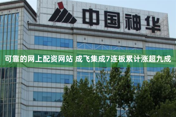 可靠的网上配资网站 成飞集成7连板累计涨超九成