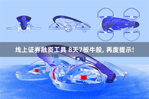 线上证券融资工具 8天7板牛股, 再度提示!