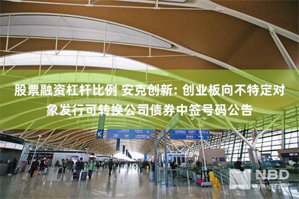 股票融资杠杆比例 安克创新: 创业板向不特定对象发行可转换公司债券中签号码公告