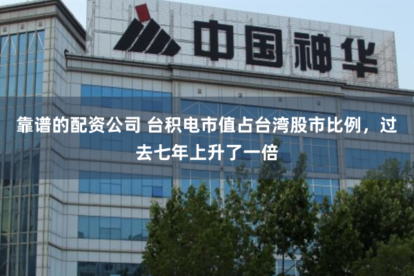 靠谱的配资公司 台积电市值占台湾股市比例，过去七年上升了一倍