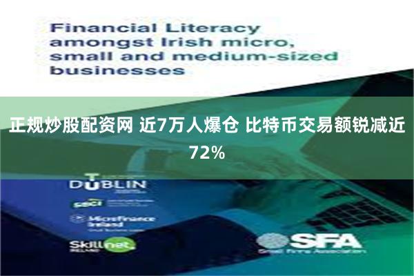 正规炒股配资网 近7万人爆仓 比特币交易额锐减近72%